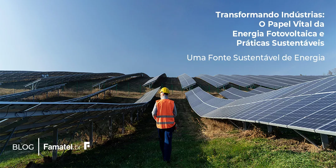 Transformando Indústrias: O Papel Vital da Energia Fotovoltaica e Práticas Sustentáveis